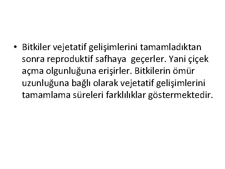  • Bitkiler vejetatif gelişimlerini tamamladıktan sonra reproduktif safhaya geçerler. Yani çiçek açma olgunluğuna