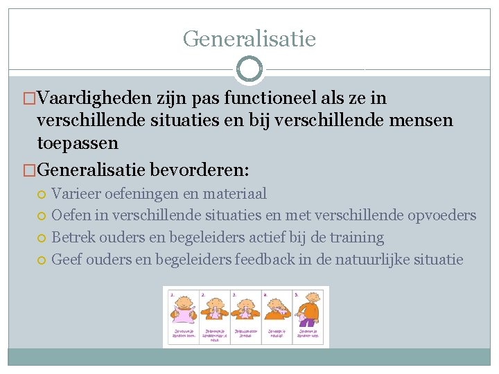 Generalisatie �Vaardigheden zijn pas functioneel als ze in verschillende situaties en bij verschillende mensen