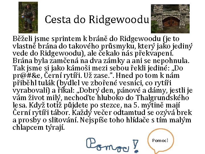 Cesta do Ridgewoodu Běželi jsme sprintem k bráně do Ridgewoodu (je to vlastně brána