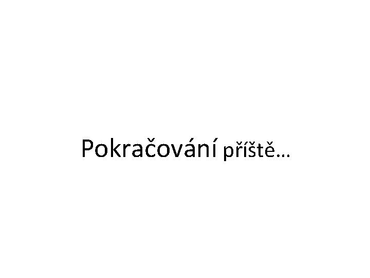 Pokračování příště… 