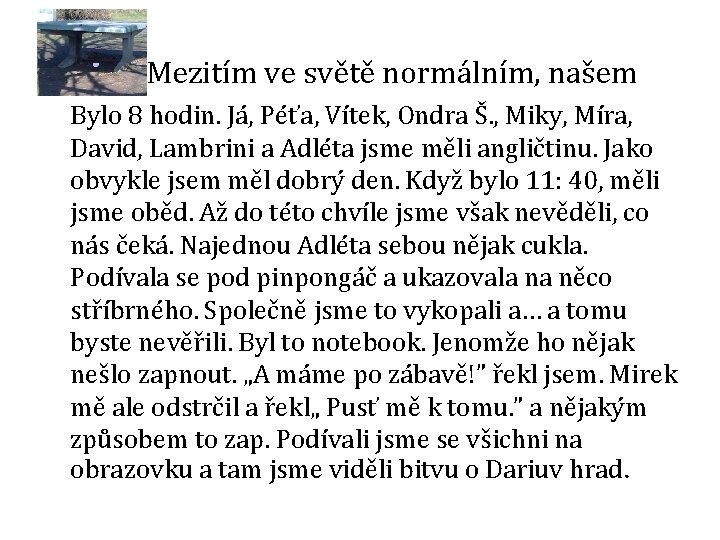 Mezitím ve světě normálním, našem • Bylo 8 hodin. Já, Péťa, Vítek, Ondra Š.