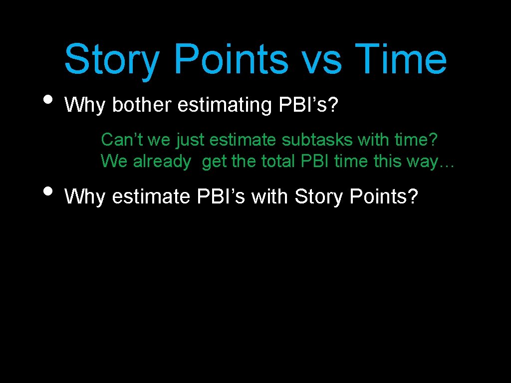 Story Points vs Time • Why bother estimating PBI’s? Can’t we just estimate subtasks