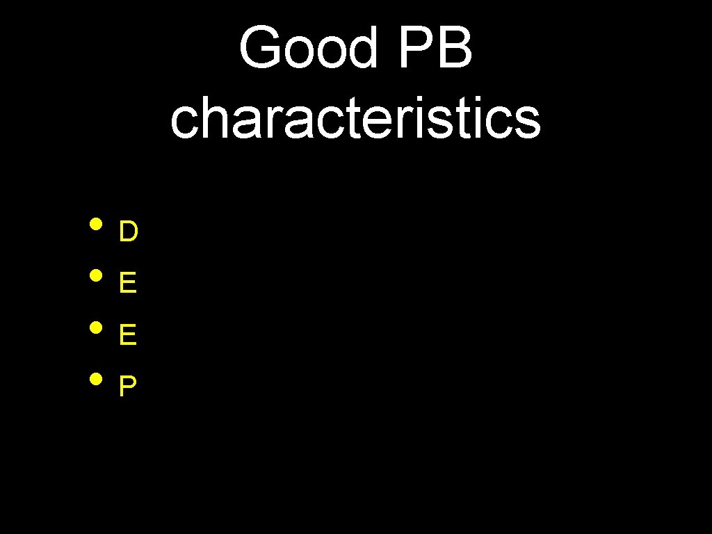 Good PB characteristics • D • E • P 