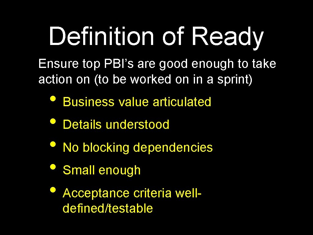 Definition of Ready Ensure top PBI’s are good enough to take action on (to