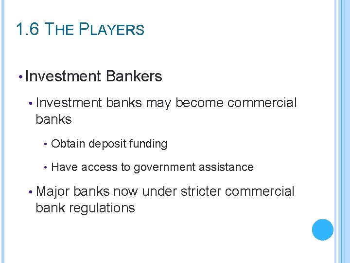 1. 6 THE PLAYERS • Investment Bankers • Investment banks may become commercial banks