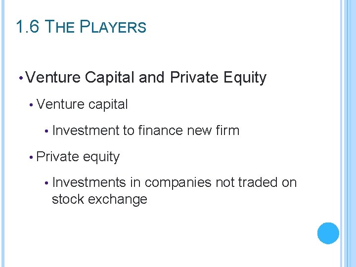 1. 6 THE PLAYERS • Venture Capital and Private Equity • Venture capital •