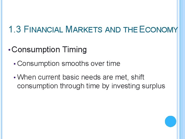 1. 3 FINANCIAL MARKETS AND THE ECONOMY • Consumption Timing • Consumption smooths over