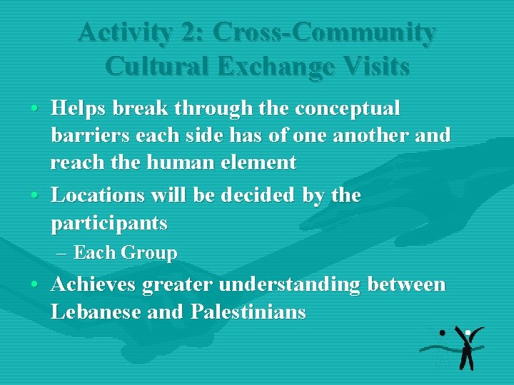 Activity 2: Cross-Community Cultural Exchange Visits • Helps break through the conceptual barriers each
