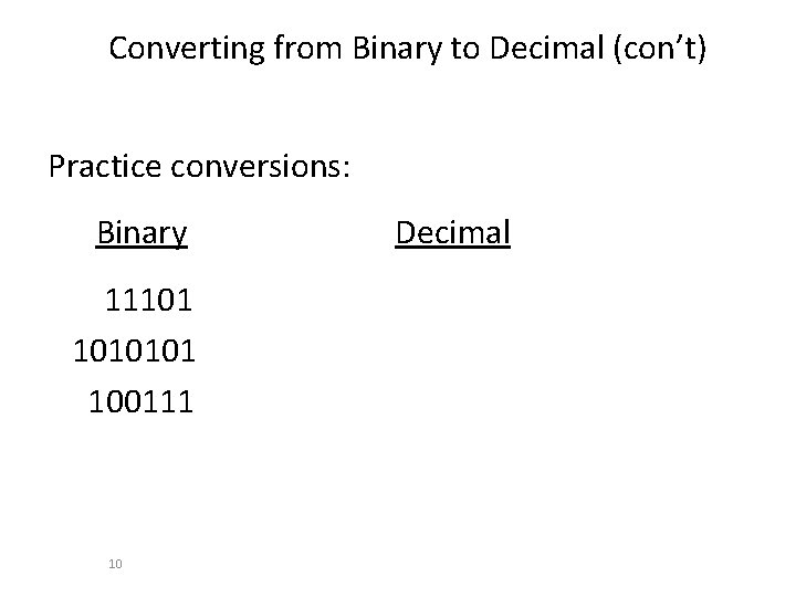 Converting from Binary to Decimal (con’t) Practice conversions: Binary 11101 1010101 100111 10 Decimal