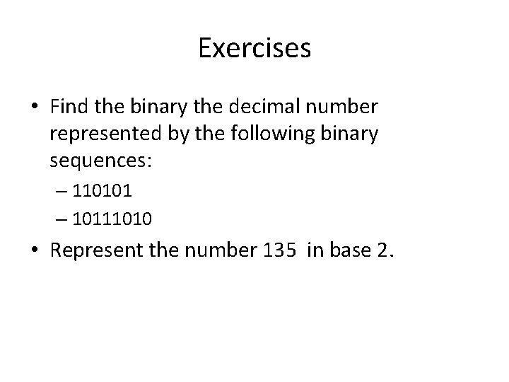 Exercises • Find the binary the decimal number represented by the following binary sequences: