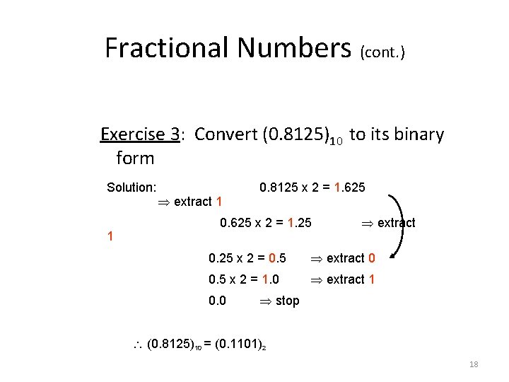 Fractional Numbers (cont. ) Exercise 3: Convert (0. 8125)10 to its binary form Solution:
