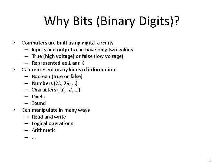 Why Bits (Binary Digits)? • • • Computers are built using digital circuits –