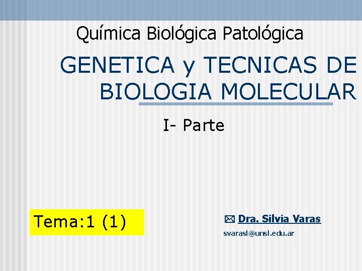 Química Biológica Patológica GENETICA y TECNICAS DE BIOLOGIA MOLECULAR I- Parte Tema: 1 (1)