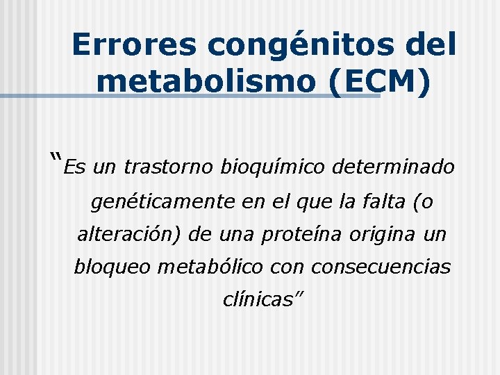 Errores congénitos del metabolismo (ECM) “Es un trastorno bioquímico determinado genéticamente en el que
