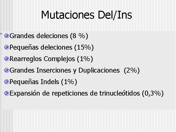 Mutaciones Del/Ins Grandes deleciones (8 %) Pequeñas deleciones (15%) Rearreglos Complejos (1%) Grandes Inserciones