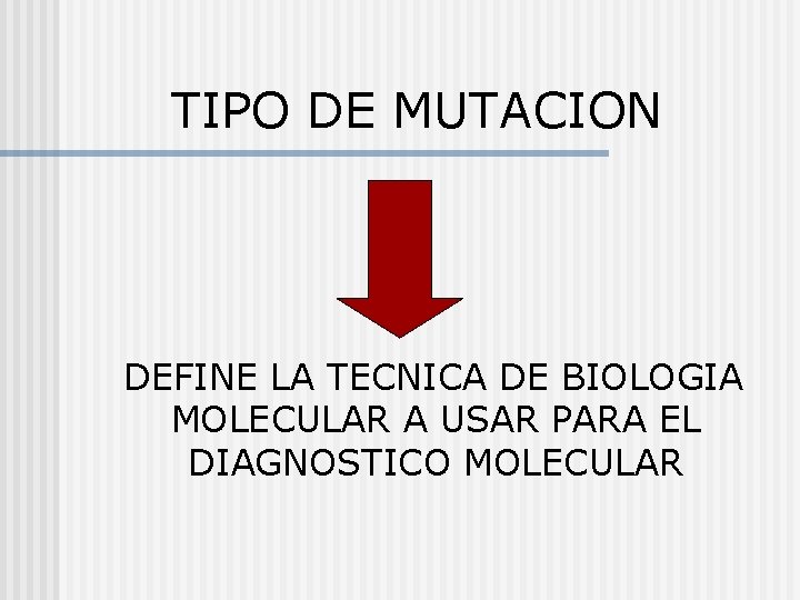 TIPO DE MUTACION DEFINE LA TECNICA DE BIOLOGIA MOLECULAR A USAR PARA EL DIAGNOSTICO