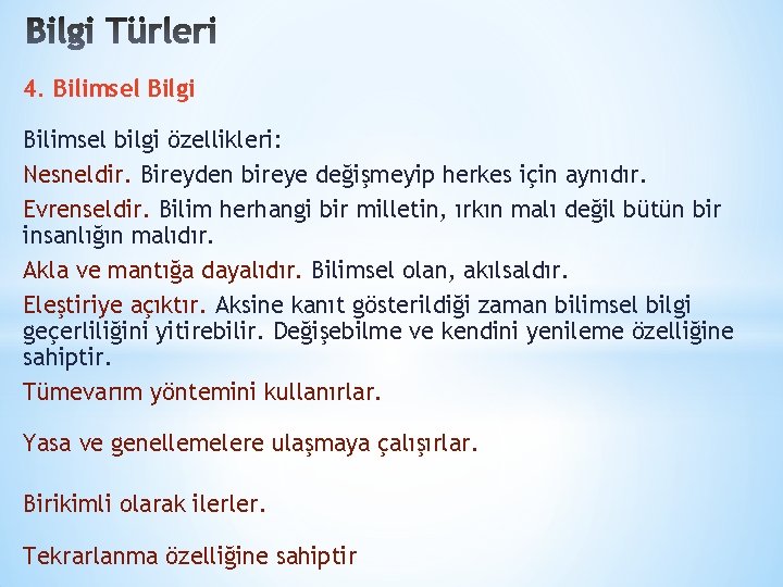 4. Bilimsel Bilgi Bilimsel bilgi özellikleri: Nesneldir. Bireyden bireye değişmeyip herkes için aynıdır. Evrenseldir.