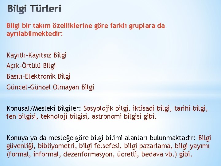 Bilgi bir takım özelliklerine göre farklı gruplara da ayrılabilmektedir: Kayıtlı-Kayıtsız Bilgi Açık-Örtülü Bilgi Basılı-Elektronik