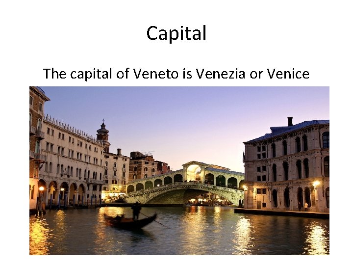 Capital The capital of Veneto is Venezia or Venice 