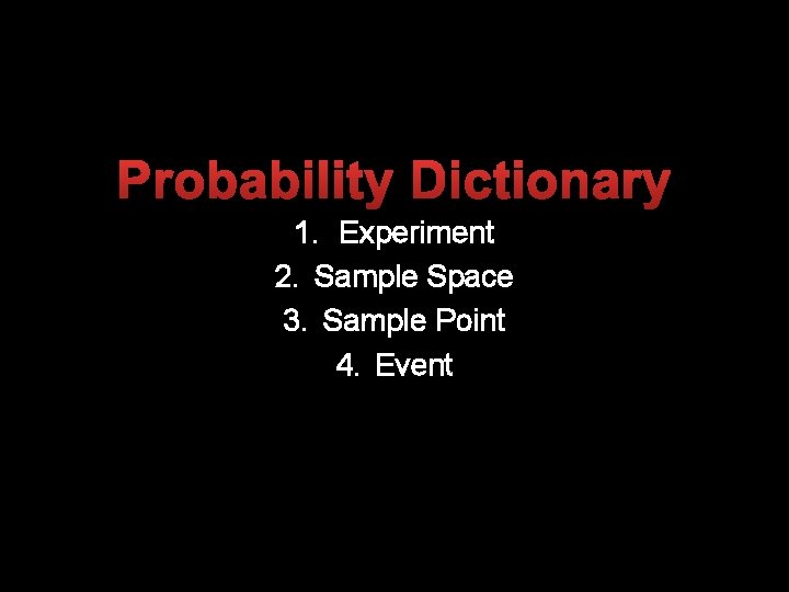 Probability Dictionary 1. Experiment 2. Sample Space 3. Sample Point 4. Event 