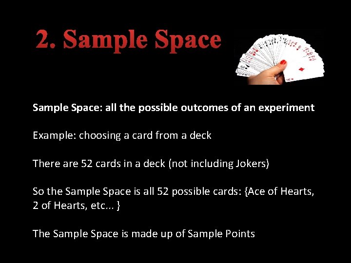 2. Sample Space: all the possible outcomes of an experiment Example: choosing a card