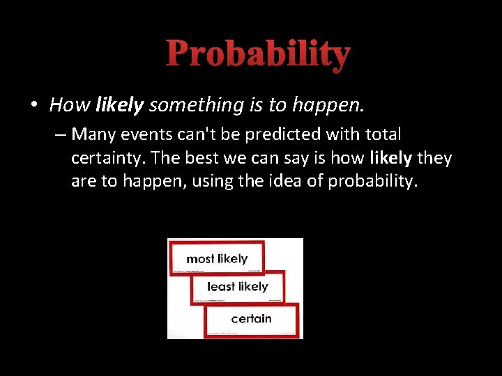 Probability • How likely something is to happen. – Many events can't be predicted