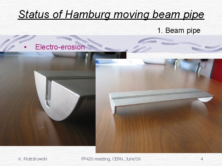 Status of Hamburg moving beam pipe 1. Beam pipe • Electro-erosion K. Piotrzkowski FP