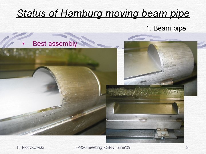 Status of Hamburg moving beam pipe 1. Beam pipe • Best assembly K. Piotrzkowski