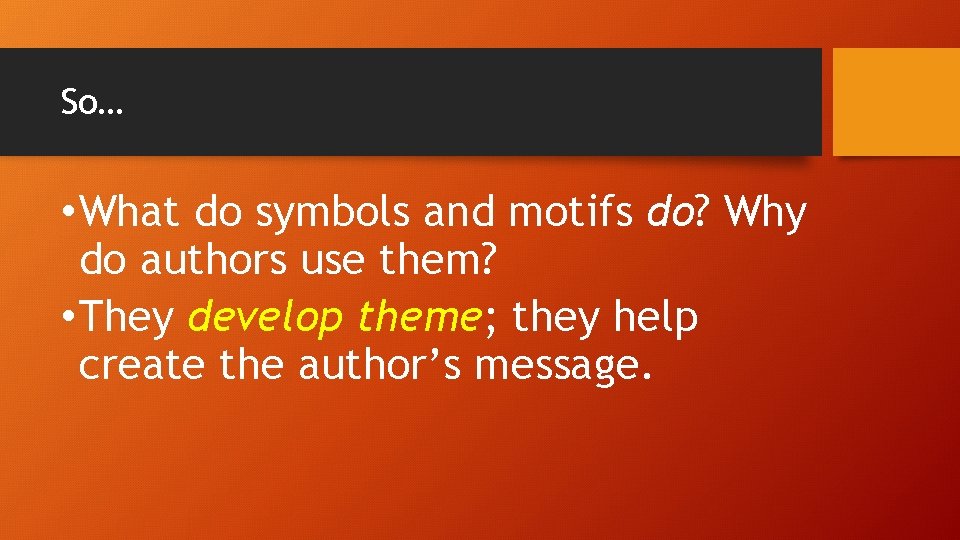 So… • What do symbols and motifs do? Why do authors use them? •