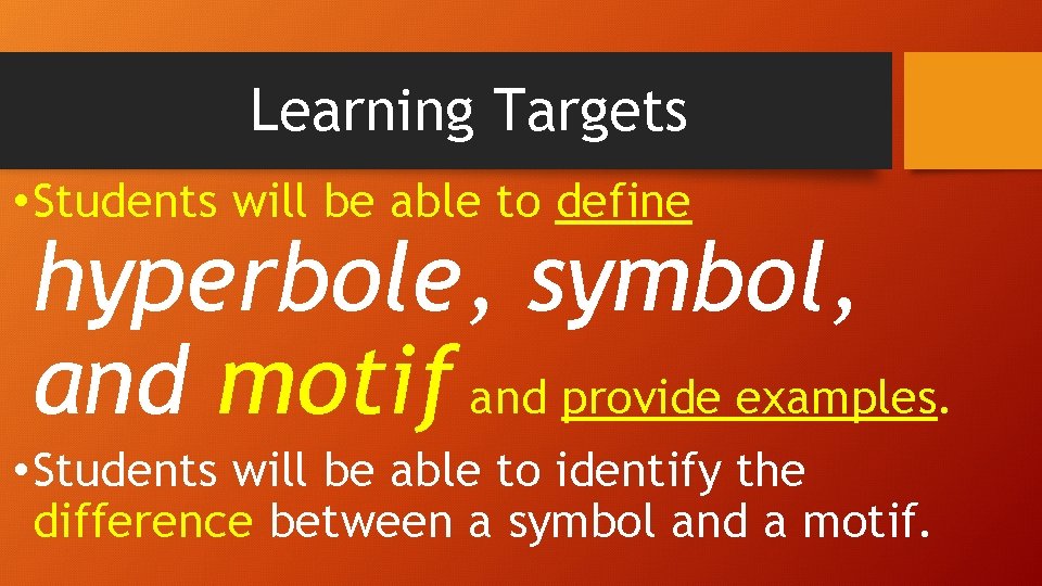 Learning Targets • Students will be able to define hyperbole, symbol, and motif and