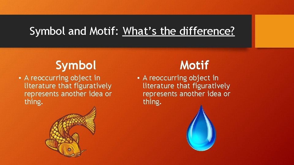 Symbol and Motif: What’s the difference? Symbol • A reoccurring object in literature that