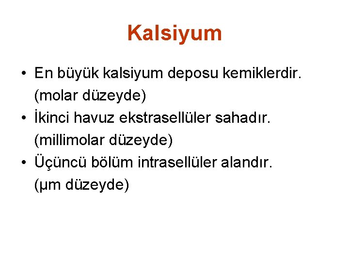 Kalsiyum • En büyük kalsiyum deposu kemiklerdir. (molar düzeyde) • İkinci havuz ekstrasellüler sahadır.