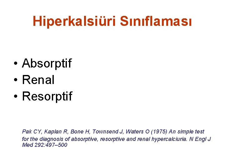 Hiperkalsiüri Sınıflaması • Absorptif • Renal • Resorptif Pak CY, Kaplan R, Bone H,
