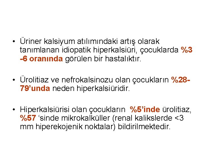 • Üriner kalsiyum atılımındaki artış olarak tanımlanan idiopatik hiperkalsiüri, çocuklarda %3 -6 oranında