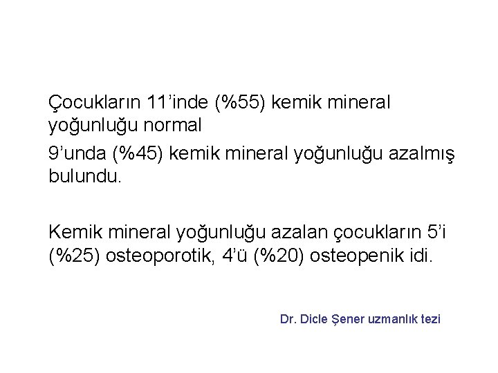 Çocukların 11’inde (%55) kemik mineral yoğunluğu normal 9’unda (%45) kemik mineral yoğunluğu azalmış bulundu.