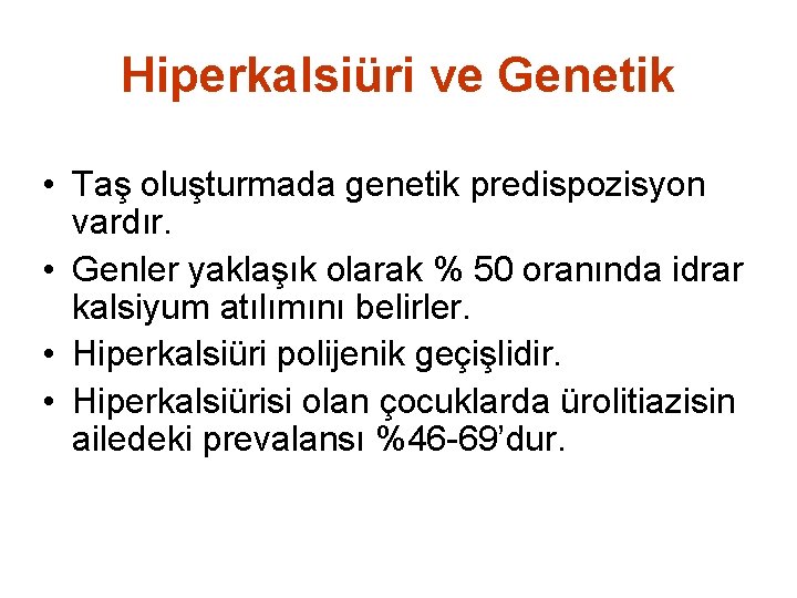 Hiperkalsiüri ve Genetik • Taş oluşturmada genetik predispozisyon vardır. • Genler yaklaşık olarak %