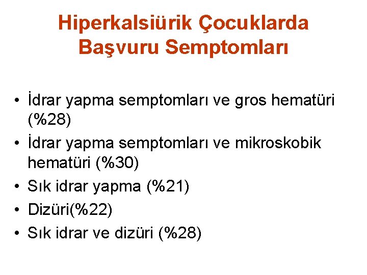 Hiperkalsiürik Çocuklarda Başvuru Semptomları • İdrar yapma semptomları ve gros hematüri (%28) • İdrar