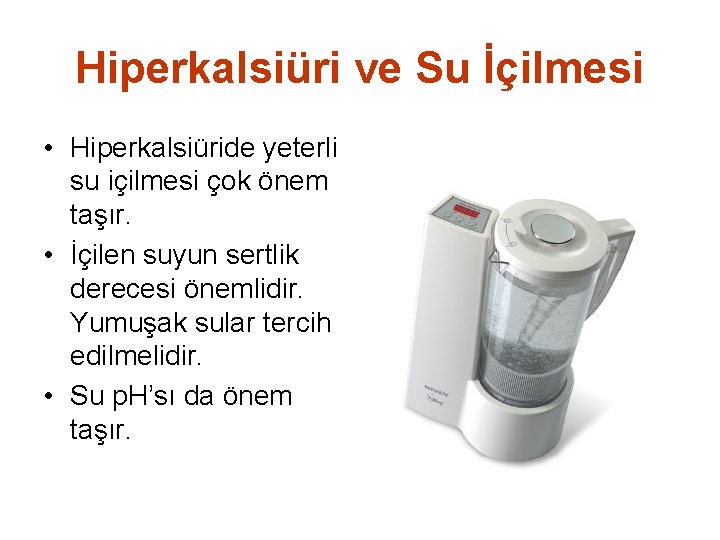 Hiperkalsiüri ve Su İçilmesi • Hiperkalsiüride yeterli su içilmesi çok önem taşır. • İçilen