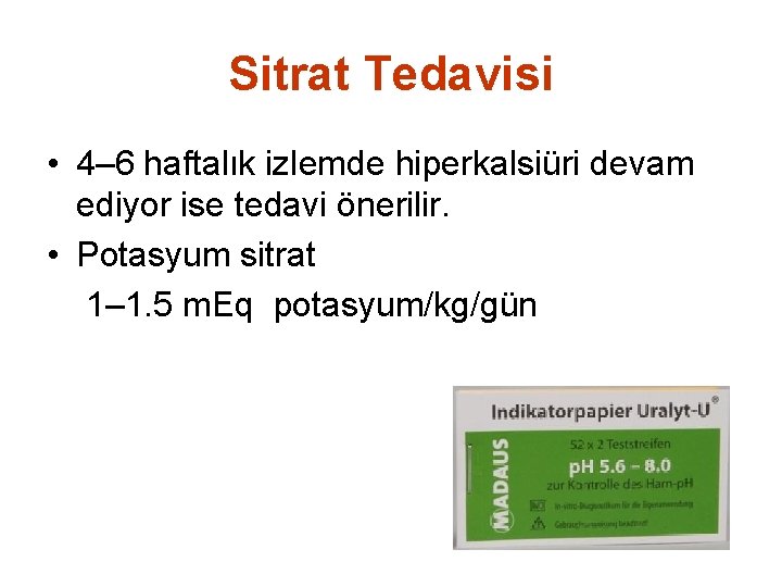 Sitrat Tedavisi • 4– 6 haftalık izlemde hiperkalsiüri devam ediyor ise tedavi önerilir. •