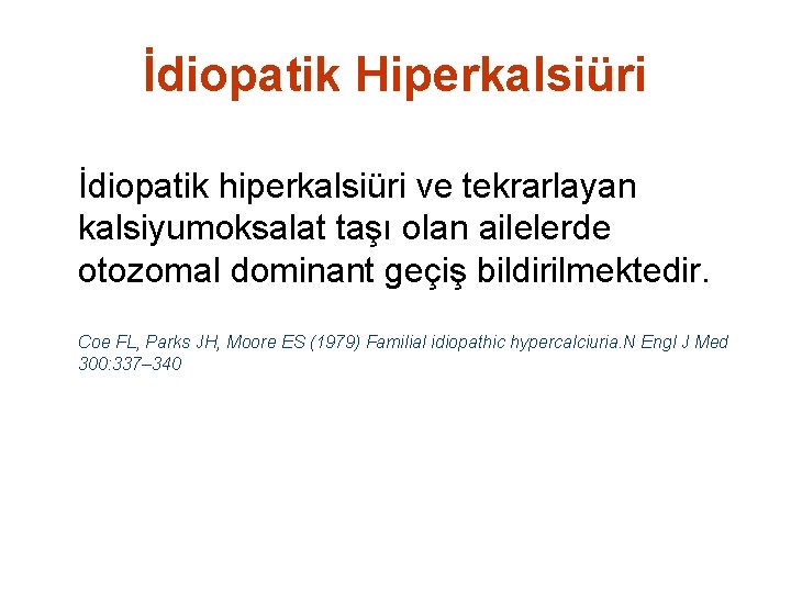 İdiopatik Hiperkalsiüri İdiopatik hiperkalsiüri ve tekrarlayan kalsiyumoksalat taşı olan ailelerde otozomal dominant geçiş bildirilmektedir.