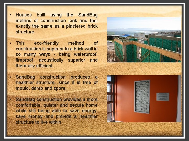  • Houses built using the Sand. Bag method of construction look and feel