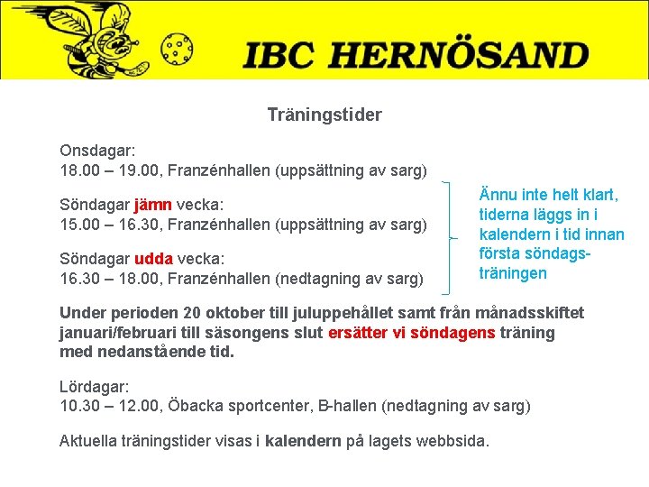 Träningstider Onsdagar: 18. 00 – 19. 00, Franzénhallen (uppsättning av sarg) Söndagar jämn vecka: