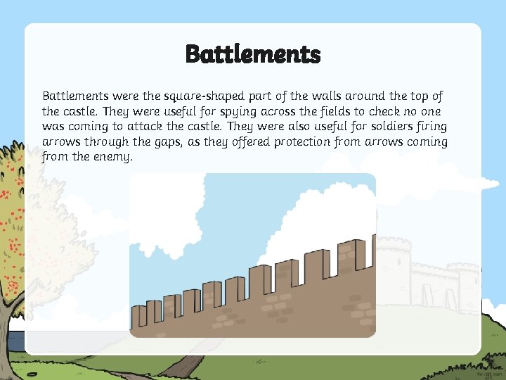 Battlements were the square-shaped part of the walls around the top of the castle.