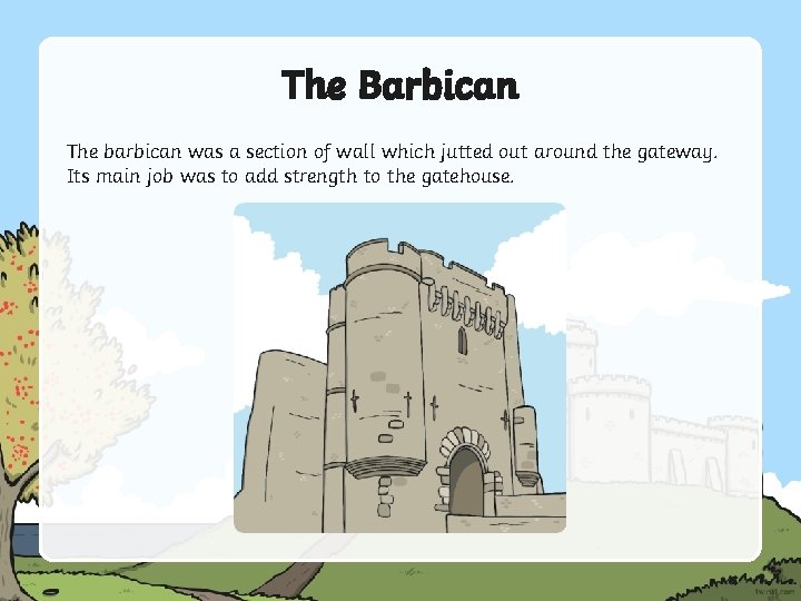 The Barbican The barbican was a section of wall which jutted out around the