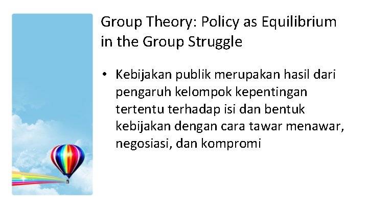 Group Theory: Policy as Equilibrium in the Group Struggle • Kebijakan publik merupakan hasil