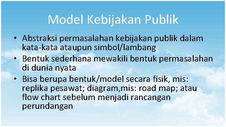 Model Kebijakan Publik • Abstraksi permasalahan kebijakan publik dalam kata-kata ataupun simbol/lambang • Bentuk
