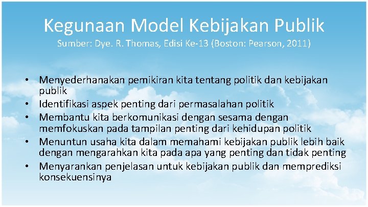 Kegunaan Model Kebijakan Publik Sumber: Dye. R. Thomas, Edisi Ke-13 (Boston: Pearson, 2011) •