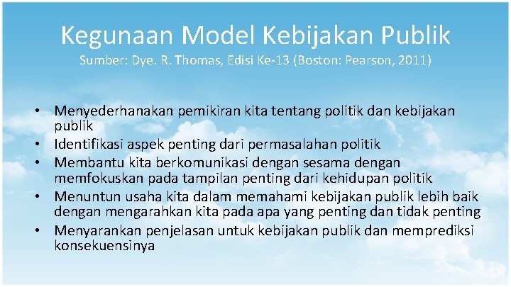 Kegunaan Model Kebijakan Publik Sumber: Dye. R. Thomas, Edisi Ke-13 (Boston: Pearson, 2011) • Kegunaan Model Kebijakan Publik Sumber: Dye. R. Thomas, Edisi Ke-13 (Boston: Pearson, 2011) •