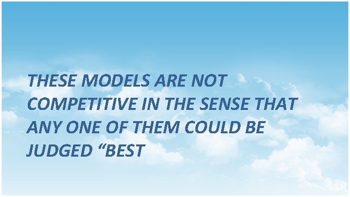 THESE MODELS ARE NOT COMPETITIVE IN THE SENSE THAT ANY ONE OF THEM COULD THESE MODELS ARE NOT COMPETITIVE IN THE SENSE THAT ANY ONE OF THEM COULD