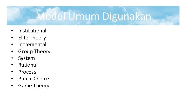 Model Umum Digunakan • • • Institutional Elite Theory Incremental Group Theory System Rational